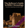 The Believer's Guide to Bible Chronology: From Man's Beginning to the End of Acts
