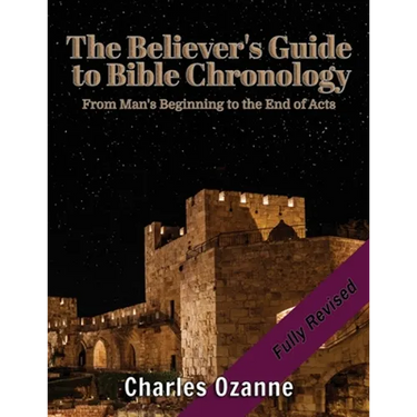 The Believer's Guide to Bible Chronology: From Man's Beginning to the End of Acts