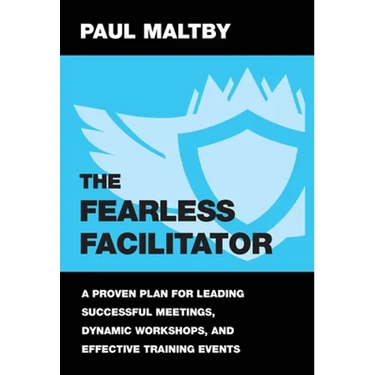 The Fearless Facilitator: A proven plan for leading successful meetings, dynamic workshops and effective training events