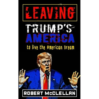 Leaving Trump's America: To Live the American Dream