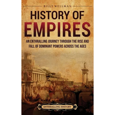 History of Empires: An Enthralling Journey through the Rise and Fall of Dominant Powers across the Ages