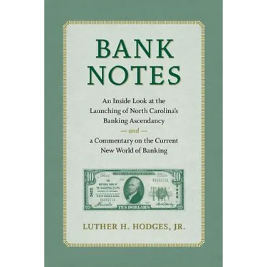 Bank Notes: An Inside Look at the Launching of North Carolina's Banking Ascendancy and a Commentary on the Current New World of Banking
