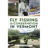 Fly Fishing & Conservation in Vermont: Stories of the Battenkill and Beyond