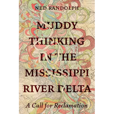 Muddy Thinking in the Mississippi River Delta: A Call for Reclamation