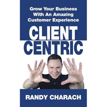 Client Centric: Grow Your Business With An Amazing Customer Experience