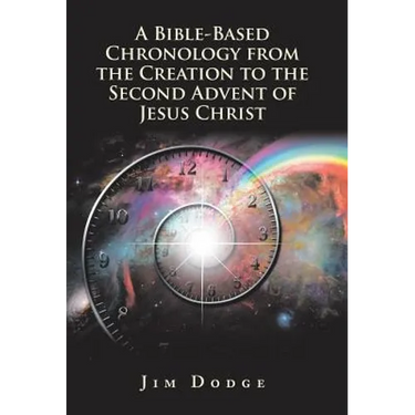 A Bible-Based Chronology from the Creation to the Second Advent of Jesus Christ