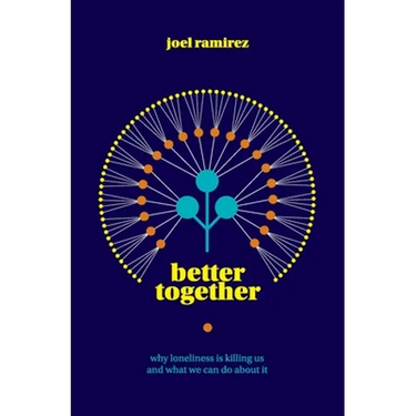 Better Together: Why Loneliness Is Killing Us and What We Can Do About It