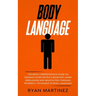 Body Language: The Most Comprehensive Guide on Reading Other People's Behavior. Learn Persuasion and Negotiation Through Powerful Technique of Body La