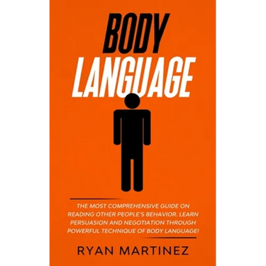 Body Language: The Most Comprehensive Guide on Reading Other People's Behavior. Learn Persuasion and Negotiation Through Powerful Technique of Body La