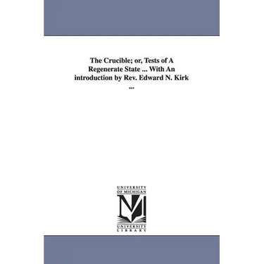 The Crucible; or, Tests of A Regenerate State ... With An introduction by Rev. Edward N. Kirk ...