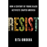 Resist: How a Century of Young Black Activists Shaped America