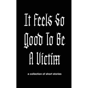 It Feels So Good to Be a Victim