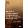 Advances in Understanding of Unit Operations in Non-ferrous Extractive Metallurgy 2021