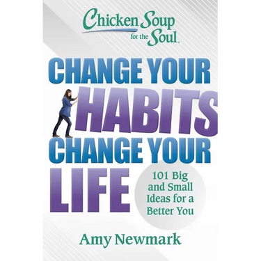 Chicken Soup for the Soul: Change Your Habits, Change Your Life: 101 Big and Small Ideas for a Better You