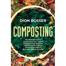 Composting: The Ultimate Guide to Creating Your Own Organic Compost in Your Backyard and Using It for Organic Gardening to Create