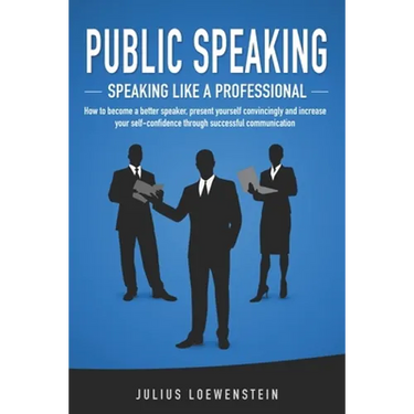 PUBLIC SPEAKING - Speaking like a Professional: How to become a better speaker, present yourself convincingly and increase your self-confidence throug