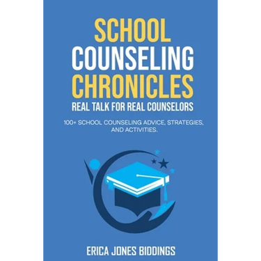 School Counseling Chronicles: Real Talk for Real Counselors: 100 + School Counseling Advice, Strategies and Activities