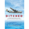 Ditched: A Survivor's Story of a B-24 Lost at Sea during World War II