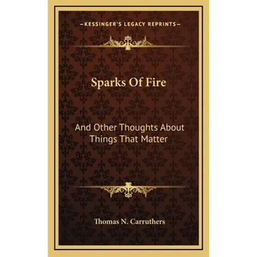 Sparks Of Fire: And Other Thoughts About Things That Matter