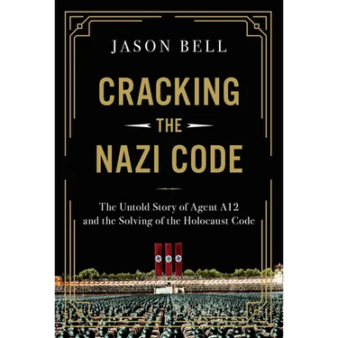 Cracking the Nazi Code: The Untold Story of Agent A12 and the Solving of the Holocaust Code