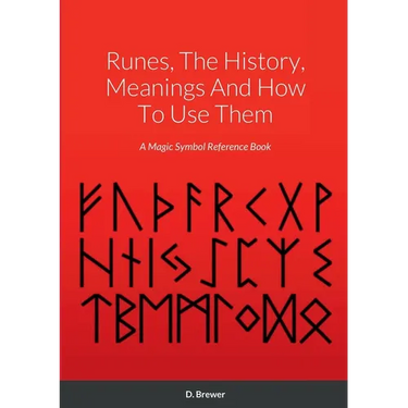 Runes, The History, Meanings And How To Use Them: A Magic Symbol Reference Book