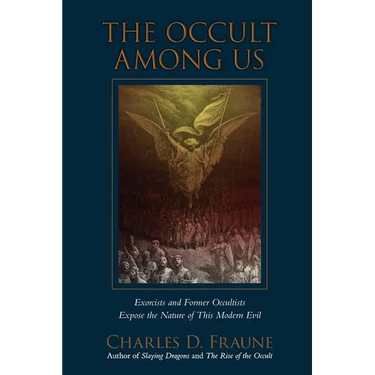 The Occult Among Us: Exorcists and Former Occultists Expose the Nature of This Modern Evil