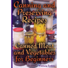 Canning and Preserving Recipes: Canned Meat and Vegetables for Beginners: (Homemade Canning, Canning Recipes)