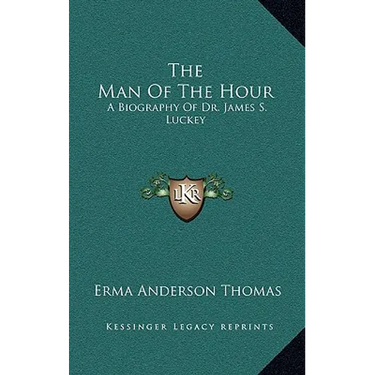 The Man Of The Hour: A Biography Of Dr. James S. Luckey