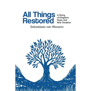 All Things Restored: A Story of Kingdom, Hope, and New Creation