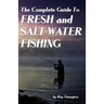 The Complete Guide To Fresh And Salt-Water Fishing
