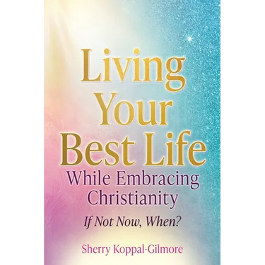 Living Your Best Life While Embracing Christianity: If Not Now, When?