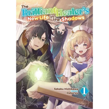 The Brilliant Healer's New Life in the Shadows: Volume 1 (Light Novel)