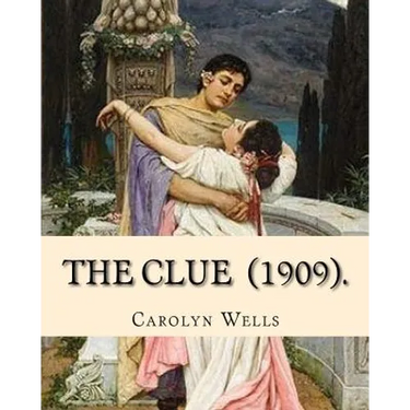 The Clue (1909). By: Carolyn Wells: (Mysteri Novel), Carolyn Wells (June 18, 1862 - March 26, 1942) was an American writer and poet.