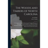 The Woods and Timbers of North Carolina: a Compilation From the Botanical and Geological Reports of Drs. Curtis, Emmons and Kerr, to Which Are Added I