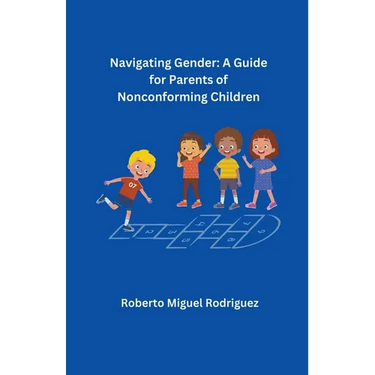 Navigating Gender: A Guide for Parents of Nonconforming Children