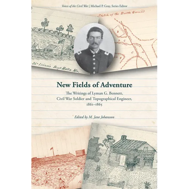 New Fields of Adventure: The Writings of Lyman G. Bennett, Civil War Soldier and Topographical Engineer, 1861-1865