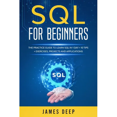 SQL for Beginners: The Practice Guide to Learn SQL in 1 Day + 10 Tips + Exercises, Projects, and Applications