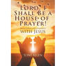 Lord, I Shall Be a House of Prayer!: Developing a Relationship with Jesus