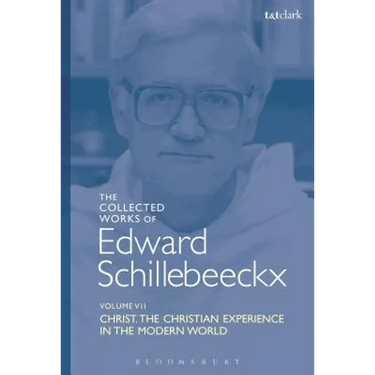 The Collected Works of Edward Schillebeeckx Volume 7: Christ: The Christian Experience in the Modern World