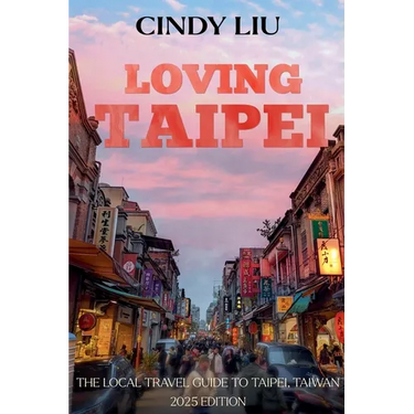 Loving Taipei: Local Travel Guide to Taipei, Taiwan