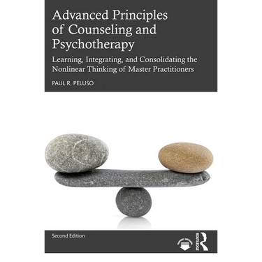 Advanced Principles of Counseling and Psychotherapy: Learning, Integrating, and Consolidating the Nonlinear Thinking of Master Practitioners