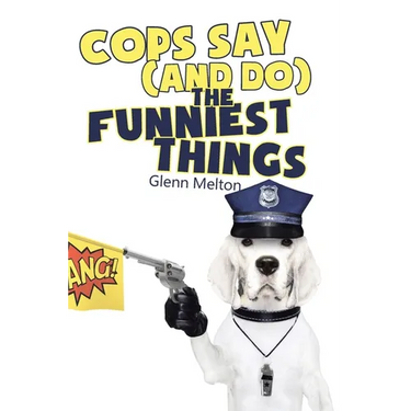 Cops Say (And Do) the Funniest Things