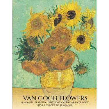 Perpetual Birthday Calendar: Van Gogh Flowers 12 Month Date Book Daily Organizer for Birthdays, Important Dates, Special Days, Anniversaries
