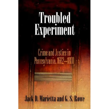 Troubled Experiment: Crime and Justice in Pennsylvania, 1682-1800
