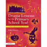 Drama Lessons for the Primary School Year: Calendar Based Learning Activities