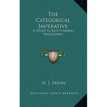 The Categorical Imperative: A Study In Kant's Moral Philosophy
