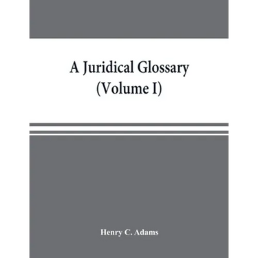 A juridical glossary: being as exhaustive compilation of the most celebrated maxims, aphorisms, doctrines, precepts, technical phrases and t