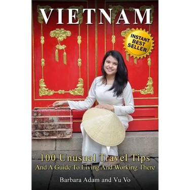 Vietnam: 100 Unusual Travel Tips and a Guide to Living and Working There