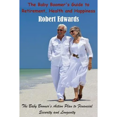 The Baby Boomer's Guide To Retirement, Health & Happiness: The Baby Boomer's Action Plan to Financial Security and Longevity