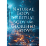 Natural Body Spiritual Body and Glorified Body: Understand God's Given Body